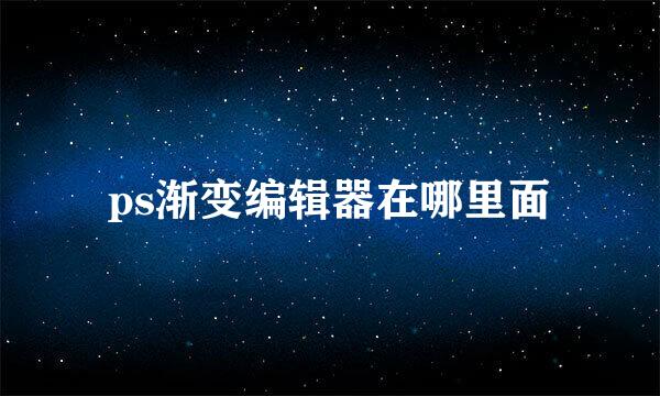 ps渐变编辑器在哪里面
