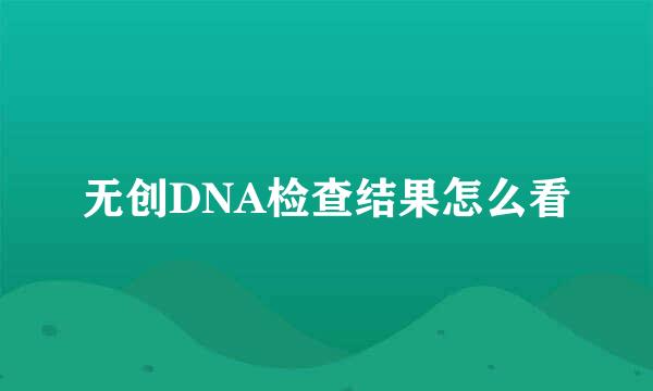 无创DNA检查结果怎么看