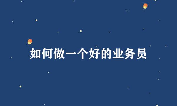 如何做一个好的业务员