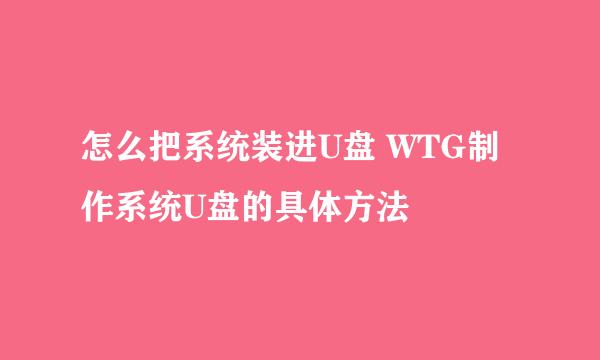 怎么把系统装进U盘 WTG制作系统U盘的具体方法