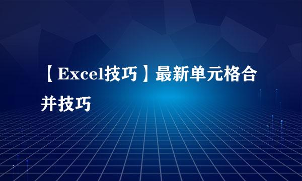 【Excel技巧】最新单元格合并技巧