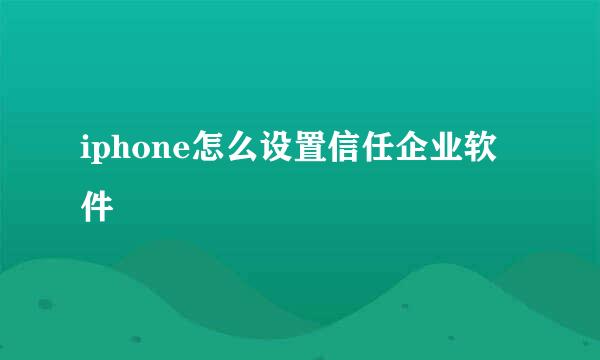iphone怎么设置信任企业软件