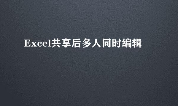 Excel共享后多人同时编辑