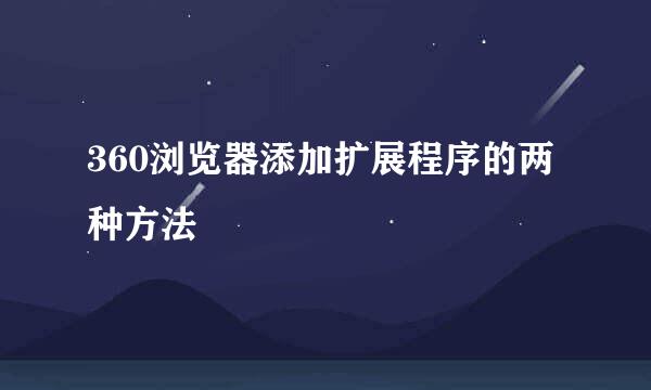 360浏览器添加扩展程序的两种方法