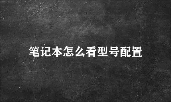 笔记本怎么看型号配置