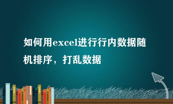 如何用excel进行行内数据随机排序，打乱数据