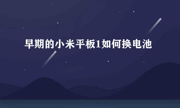 早期的小米平板1如何换电池