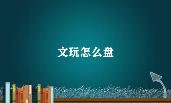 文玩怎么盘
