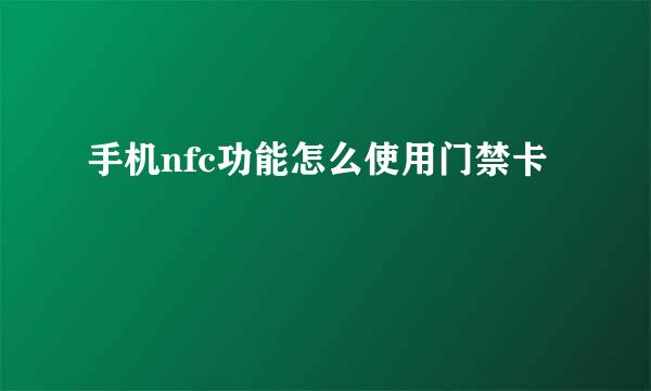 手机nfc功能怎么使用门禁卡
