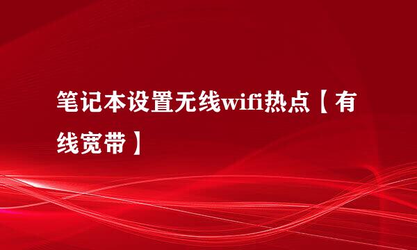 笔记本设置无线wifi热点【有线宽带】