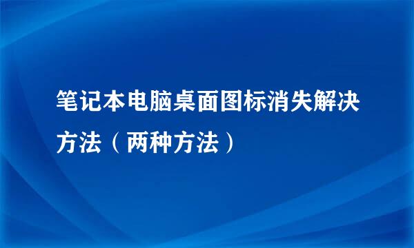 笔记本电脑桌面图标消失解决方法（两种方法）