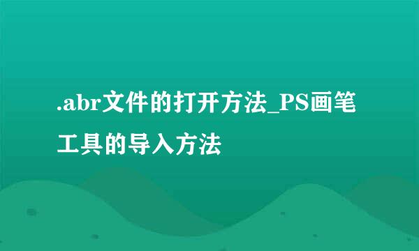 .abr文件的打开方法_PS画笔工具的导入方法