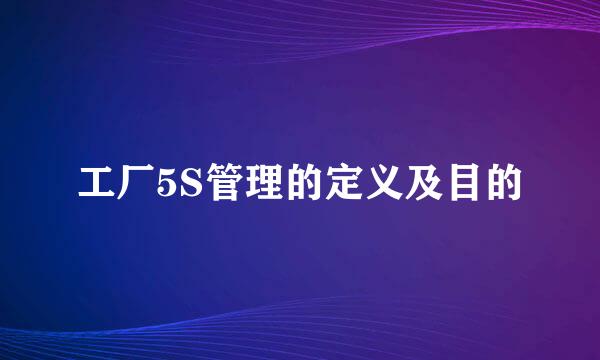 工厂5S管理的定义及目的