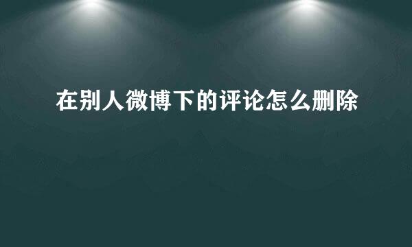 在别人微博下的评论怎么删除