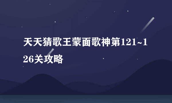 天天猜歌王蒙面歌神第121~126关攻略