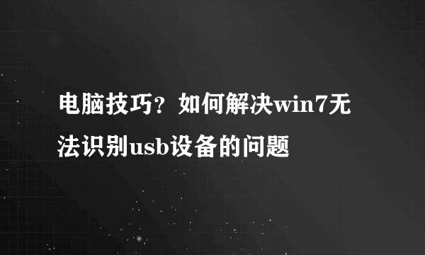 电脑技巧？如何解决win7无法识别usb设备的问题