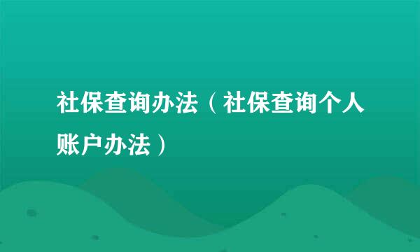社保查询办法（社保查询个人账户办法）