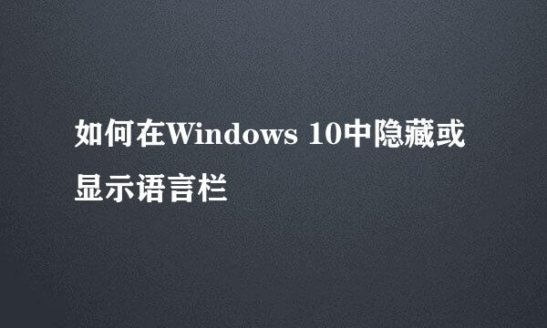 如何在Windows 10中隐藏或显示语言栏