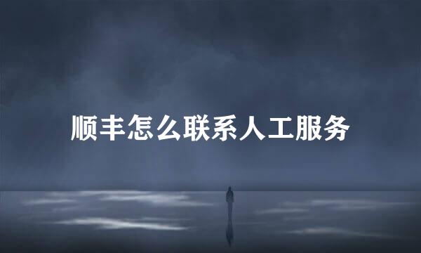 顺丰怎么联系人工服务