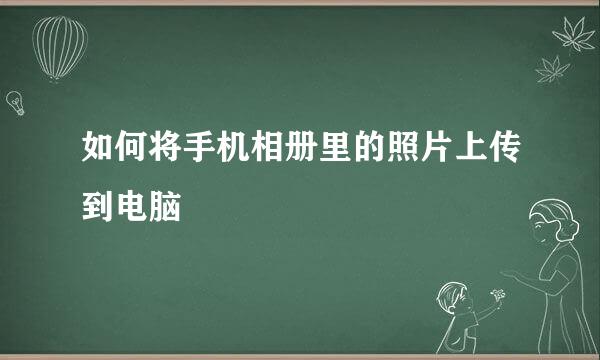 如何将手机相册里的照片上传到电脑