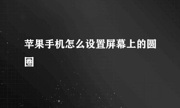 苹果手机怎么设置屏幕上的圆圈