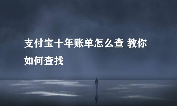 支付宝十年账单怎么查 教你如何查找