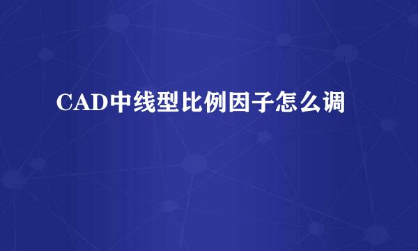 CAD中线型比例因子怎么调