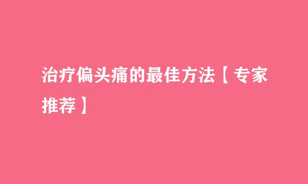 治疗偏头痛的最佳方法【专家推荐】