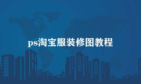 ps淘宝服装修图教程