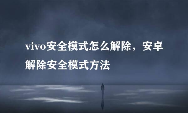 vivo安全模式怎么解除，安卓解除安全模式方法