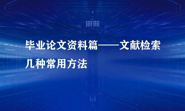 毕业论文资料篇——文献检索几种常用方法