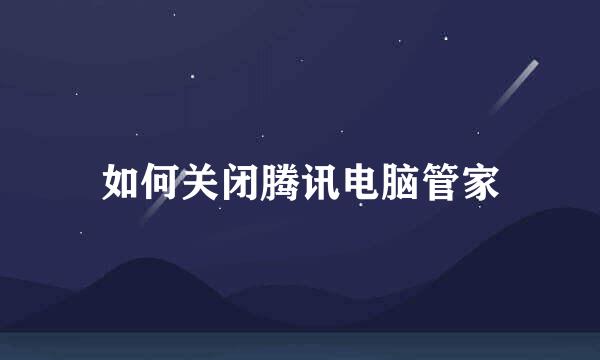 如何关闭腾讯电脑管家