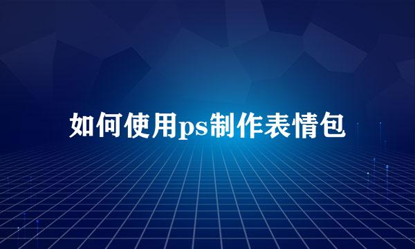 如何使用ps制作表情包