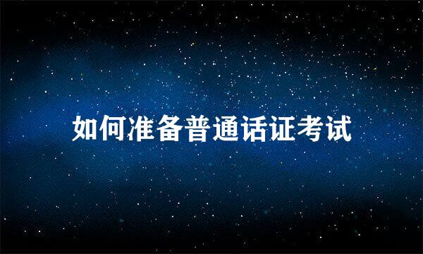 如何准备普通话证考试