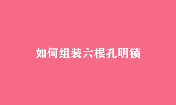如何组装六根孔明锁