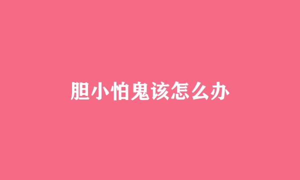 胆小怕鬼该怎么办