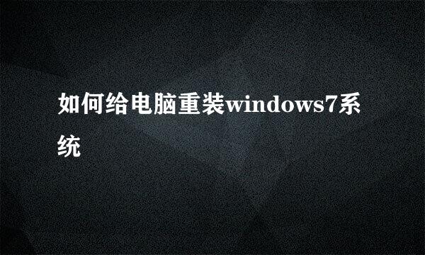 如何给电脑重装windows7系统