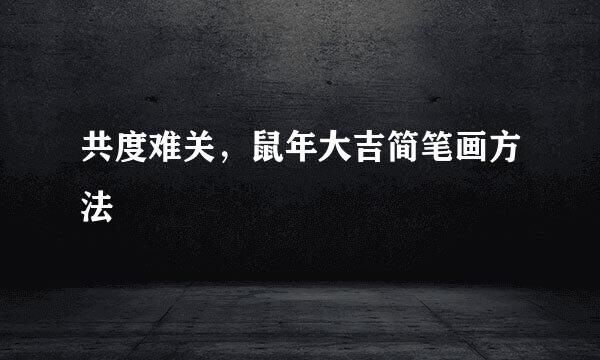 共度难关，鼠年大吉简笔画方法