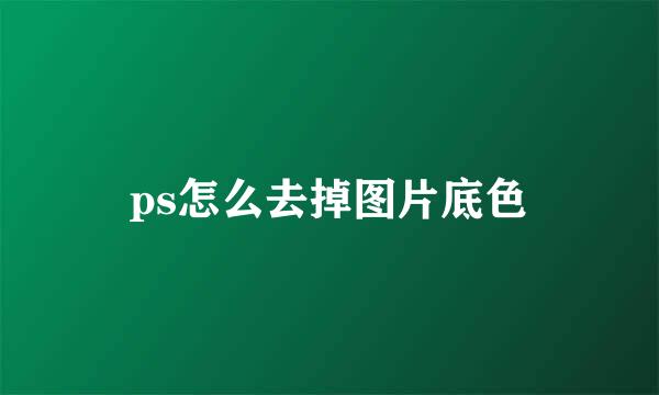 ps怎么去掉图片底色