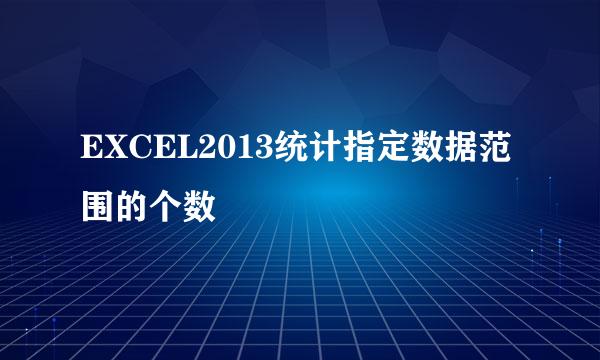 EXCEL2013统计指定数据范围的个数