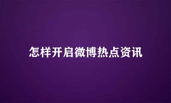 怎样开启微博热点资讯