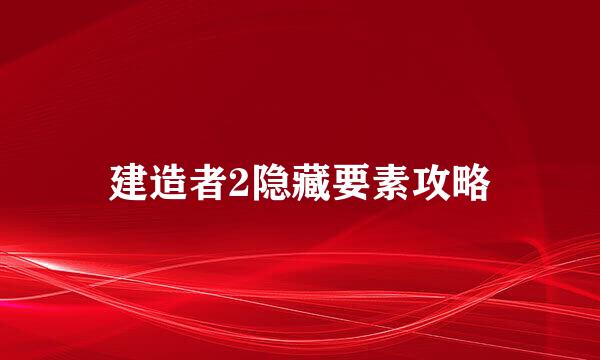 建造者2隐藏要素攻略