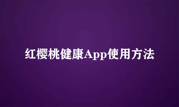 红樱桃健康App使用方法