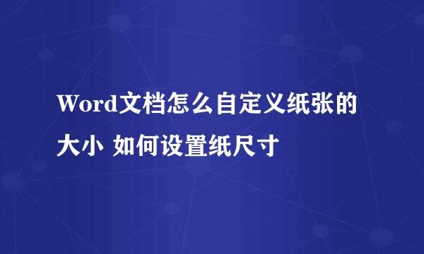 Word文档怎么自定义纸张的大小 如何设置纸尺寸