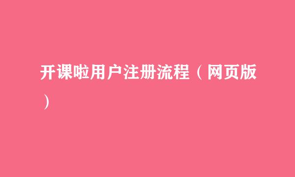 开课啦用户注册流程（网页版）