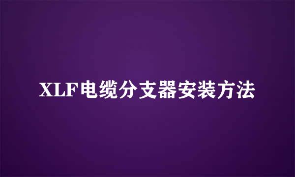 XLF电缆分支器安装方法