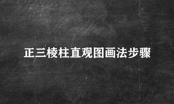正三棱柱直观图画法步骤