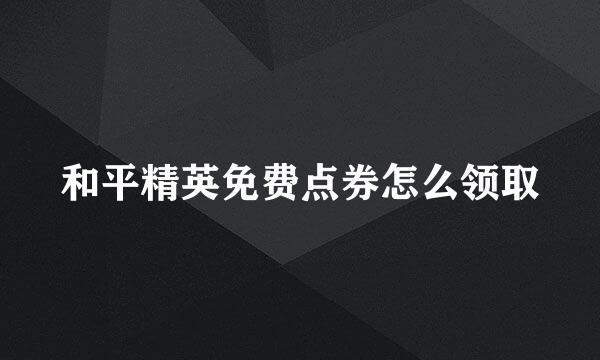 和平精英免费点券怎么领取