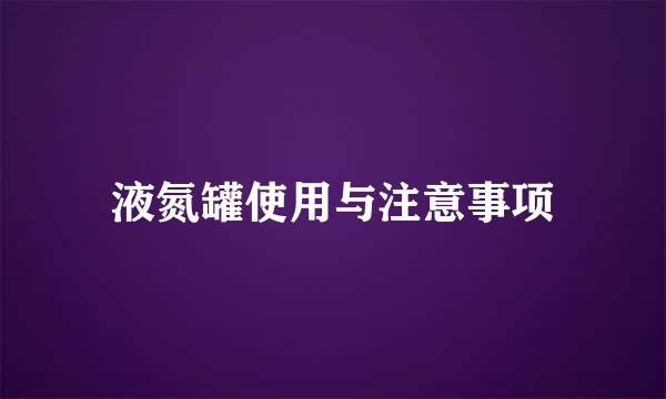 液氮罐使用与注意事项