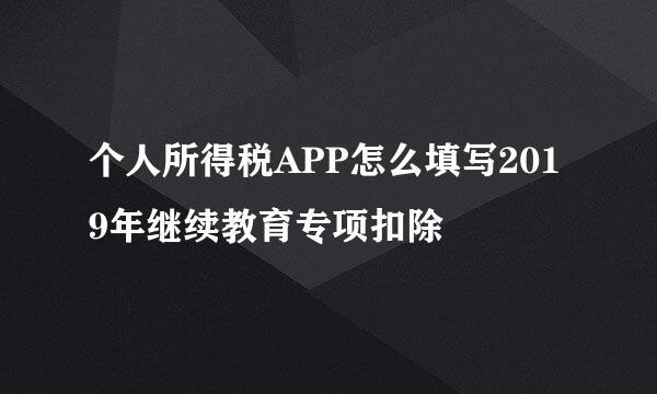 个人所得税APP怎么填写2019年继续教育专项扣除